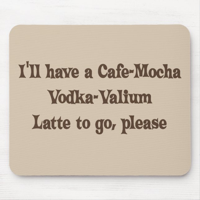 Cafe-Mocha Vodka-Valium Latte Mouse Pad (Front)