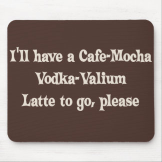 Cafe-Mocha Vodka-Valium Latte Mouse Pad