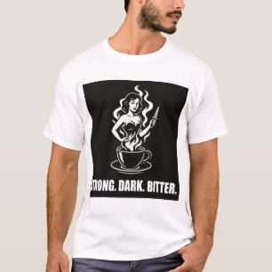 Cafe Noir Femme - Strong. Dark. Bitter. T-Shirt