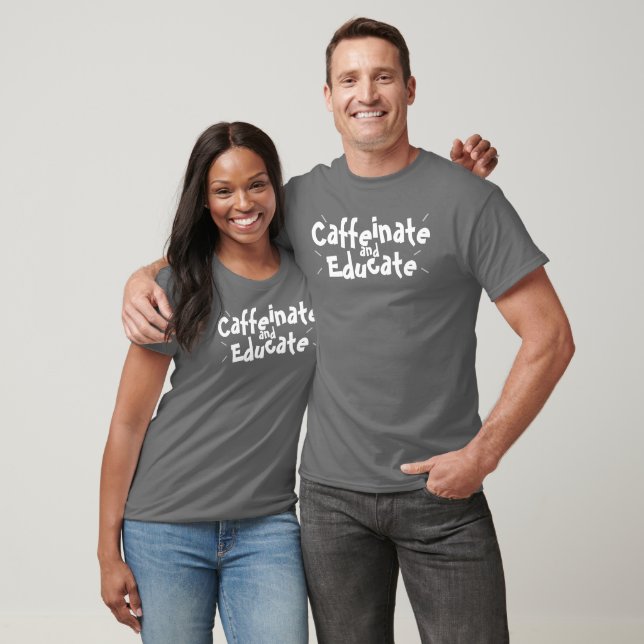 Caffeinate and Educate Funny Saying Teacher Gift T-Shirt (Unisex)