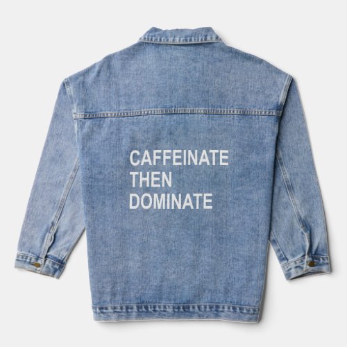 Caffeinate Then Dominate  Funny Pot Head Coffee Br Denim Jacket