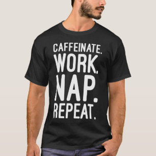 Caffeinate Work Nap Repeat – Funny Motivational T-Shirt