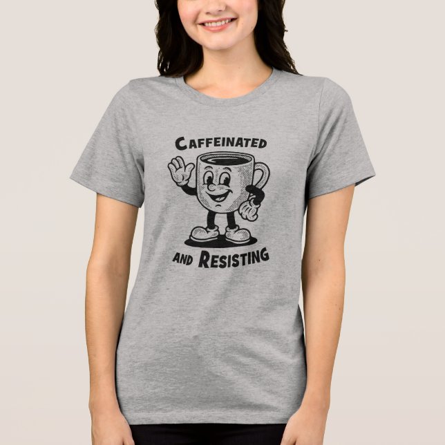 Caffeinated and Resisting Funny Coffee Protest T-S Tri-Blend Shirt (Front)