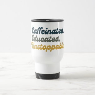 Caffeinated. Educated. Unstoppable. Travel Mug