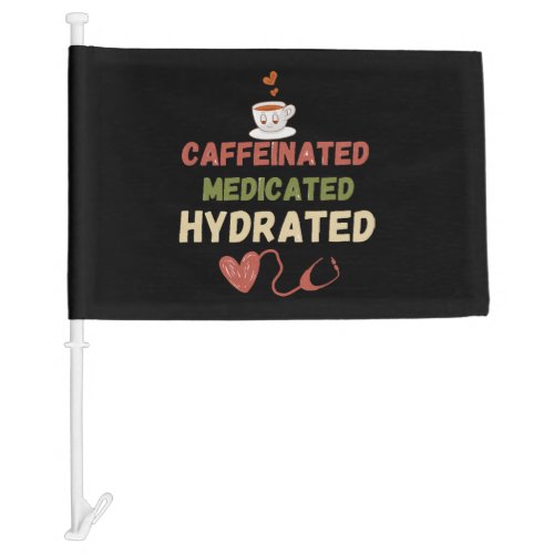Caffeinated Medicated Hydrated Car Flag
