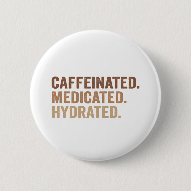 Caffeinated Medicated Hydrated Funny Adhd Addict  Button (Front)