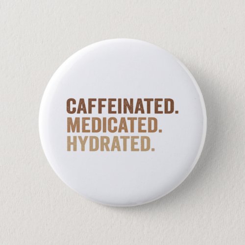 Caffeinated Medicated Hydrated Funny Adhd Addict  Button