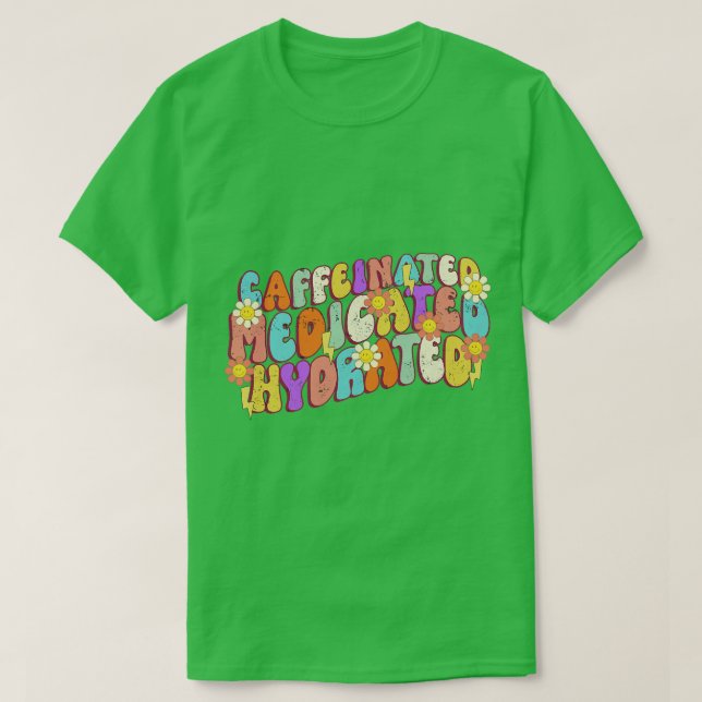 Caffeinated Medicated Hydrated TShirt girl funny (Design Front)