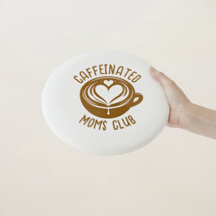 Caffeinated Moms Club Trendy Mama Coffee Lover Wham-O Frisbee