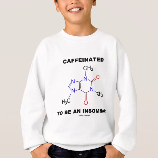 Caffeinated To Be An Insomniac (Caffeine Molecule) Sweatshirt