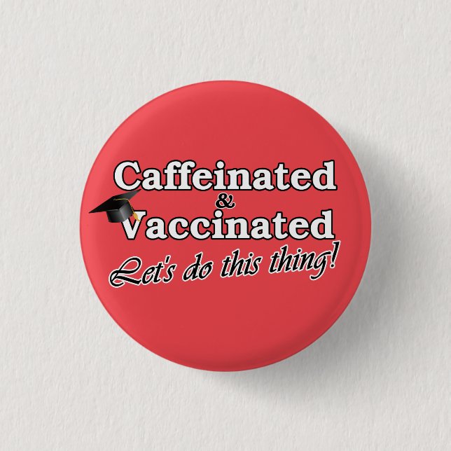 Caffeinated & Vaccinated Let's do this thing! Grad Button (Front)