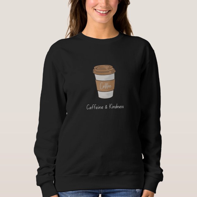 Caffeine and Kindness Sweatshirt (Front)