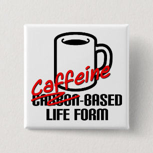 Caffeine Based Life Form Funny Coffee Button Badge