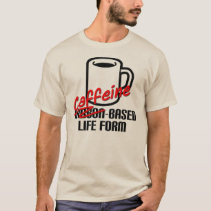 Caffeine Based Life Form Funny Coffee T-Shirt