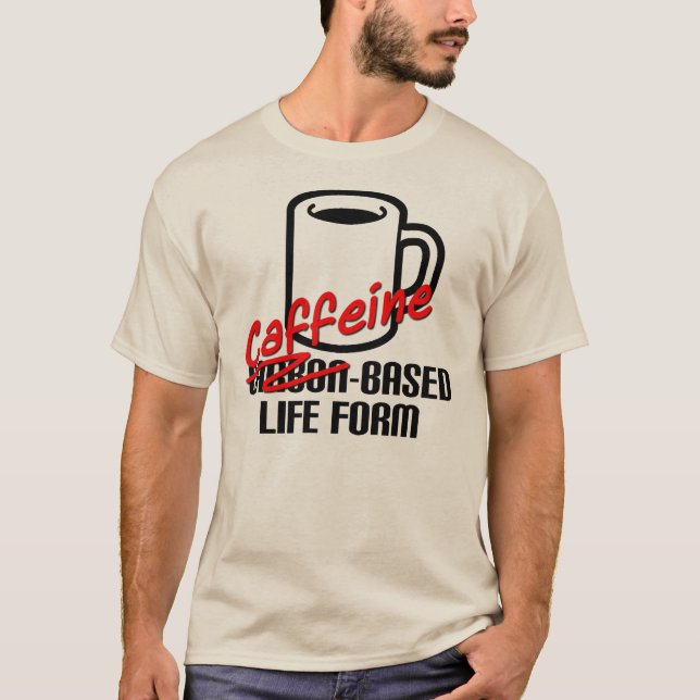 Caffeine Based Life Form Funny Coffee T-Shirt (Front)