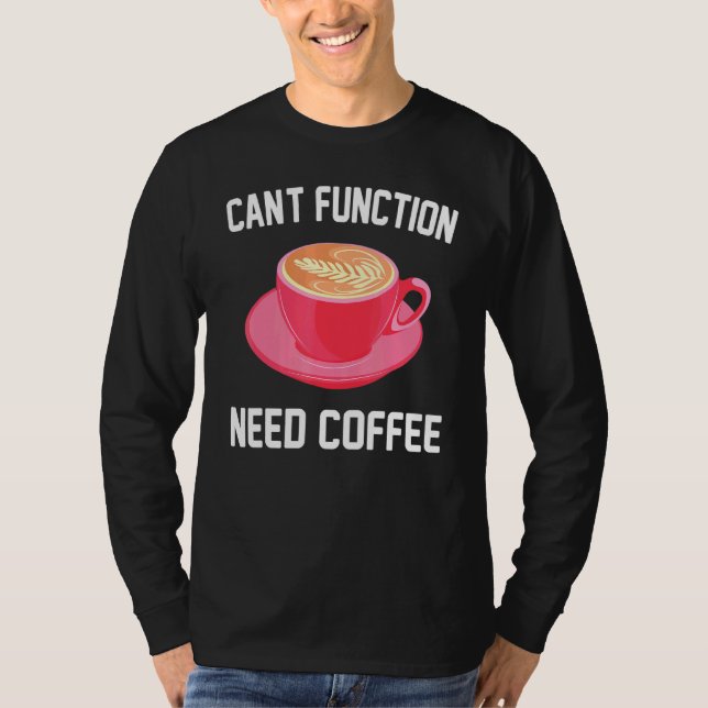 Caffeine - Cant Function Need Coffee - Espresso -  T-Shirt (Front)