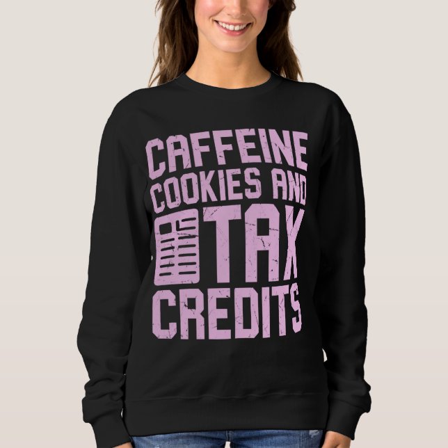 Caffeine Cookies and Tax Credits Tax Season Sweatshirt (Front)