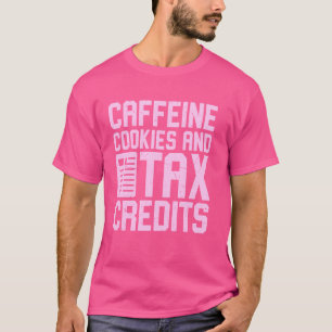 Caffeine Cookies and Tax Credits Tax Season T-Shirt
