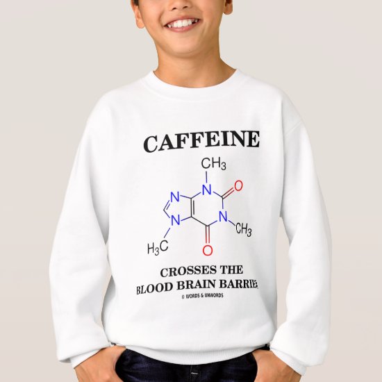 Caffeine Crosses The Blood Brain Barrier Sweatshirt