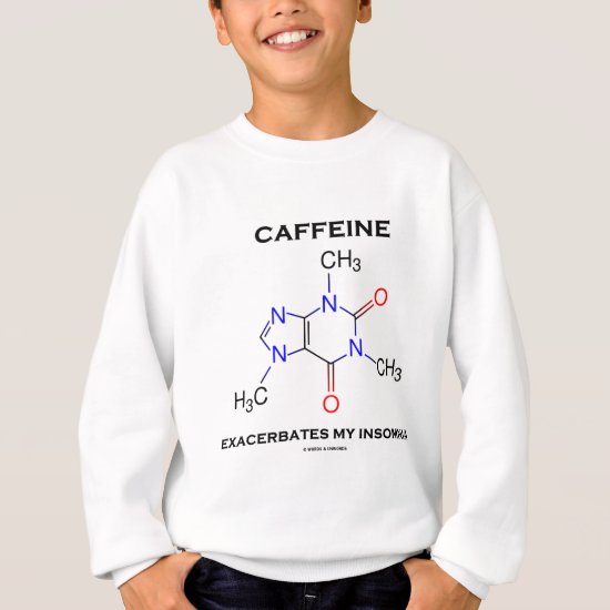 Caffeine Exacerbates My Insomnia (Chemistry) Sweatshirt
