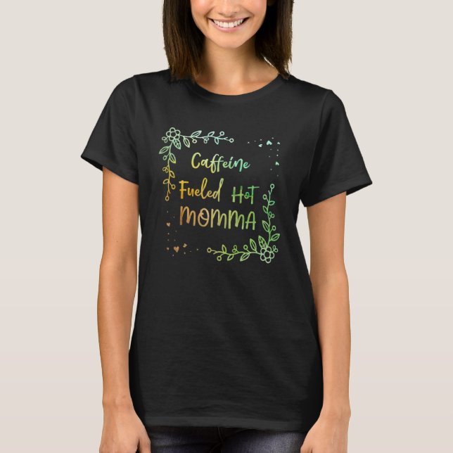 Caffeine Fueled Hot Momma Coffee  Mom Coffee  1 T-Shirt (Front)