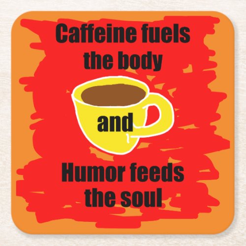 Caffeine Fuels the Body and Humor Feeds the Soul Square Paper Coaster