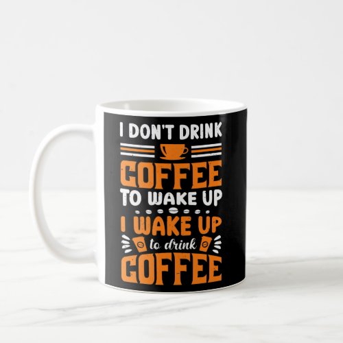 Caffeine I Dont Drink Coffee To Wake Up To Drink Coffee Mug