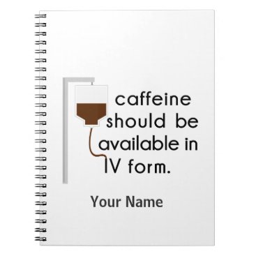 caffeine in IV, nurse humor Notebook