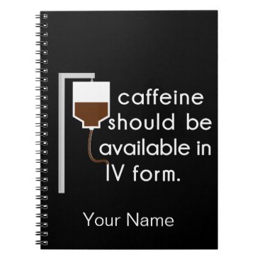 caffeine in IV, nurse humor Notebook