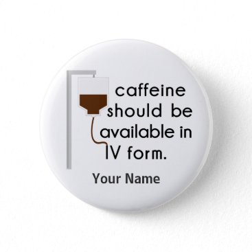 caffeine in IV, nurse humor Pinback Button