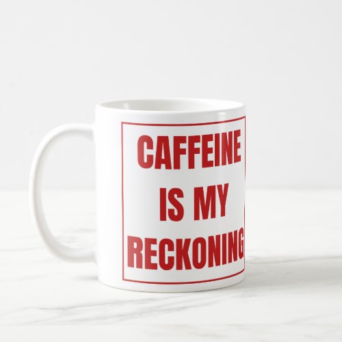 Caffeine Is My Reckoning Coffee Mug