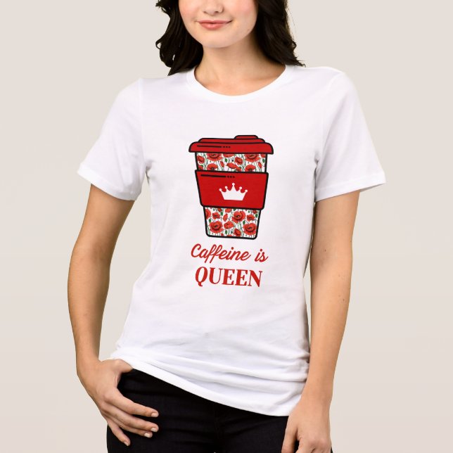 Caffeine Is Queen Floral Coffee Ar Tri-Blend Shirt (Front)