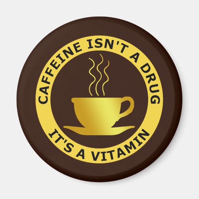 CAFFEINE ISN'T A DRUG, IT'S A VITAMIN MAGNET (Front)