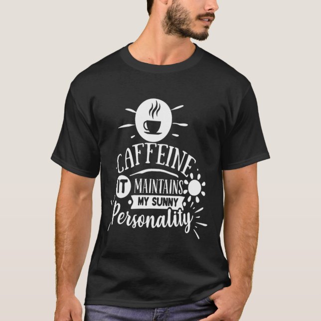 Caffeine it Maintains my Sunny Personality Coffee  T-Shirt (Front)