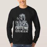 Caffeine Keeps Me Alive Grim Reaper Coffee Lover T-Shirt<br><div class="desc">Caffeine Keeps Me Alive Grim Reaper Coffee Lover</div>