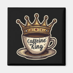 Caffeine King - Crowned By Coffee Magnet