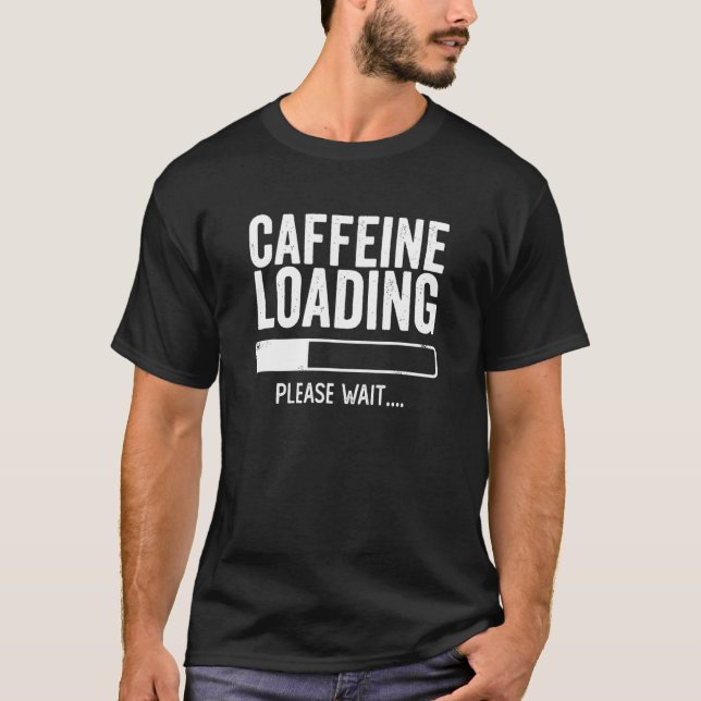 Caffeine Loading Please Wait  Sarcastic Coffee  1 T-Shirt (Front)
