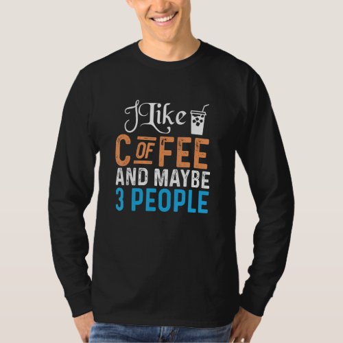 Caffeine Lover I Like Coffee and Maybe 3 People T_Shirt