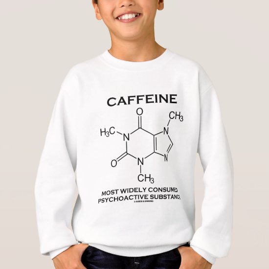 Caffeine Most Consumed Psychoactive Substance Sweatshirt