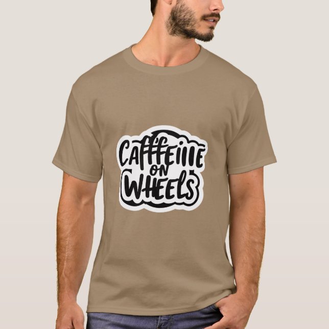 caffeine on wheels  T-Shirt (Front)