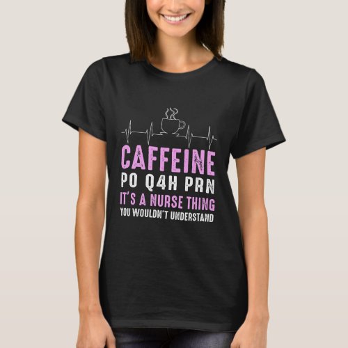 Caffeine Po Q4h Prn Shirt Funny Nurse 