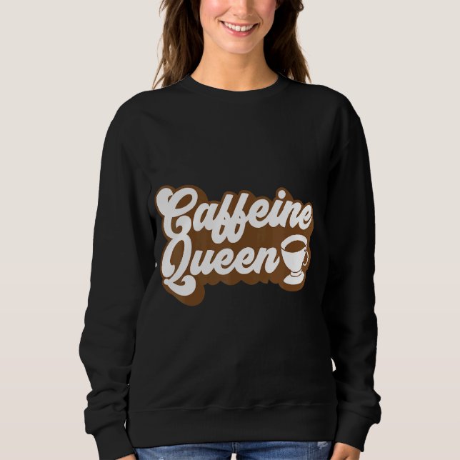 Caffeine Queen Coffee Sweatshirt (Front)