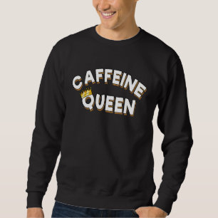 Caffeine Queen  With Crown Sweatshirt
