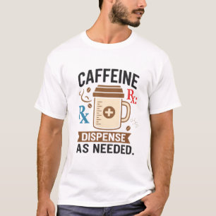Caffeine Rx Dispense As Needed T-Shirt