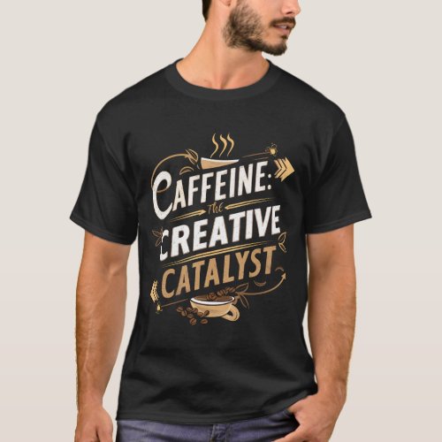 Caffeine The Creative Catalyst D1 T_Shirt