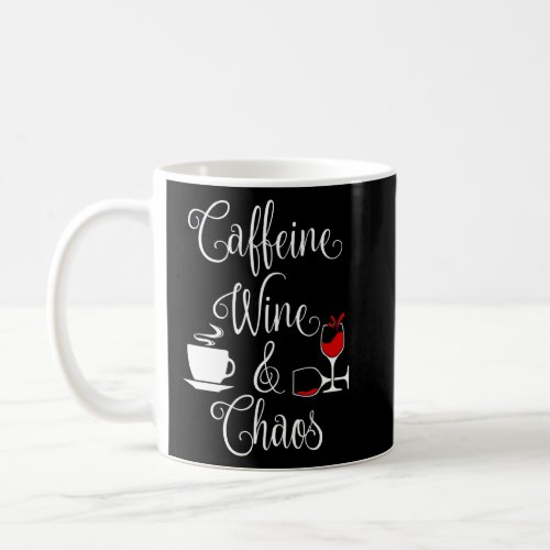 Caffeine Wine And Chaos Funny Coffee And Wine Love Coffee Mug