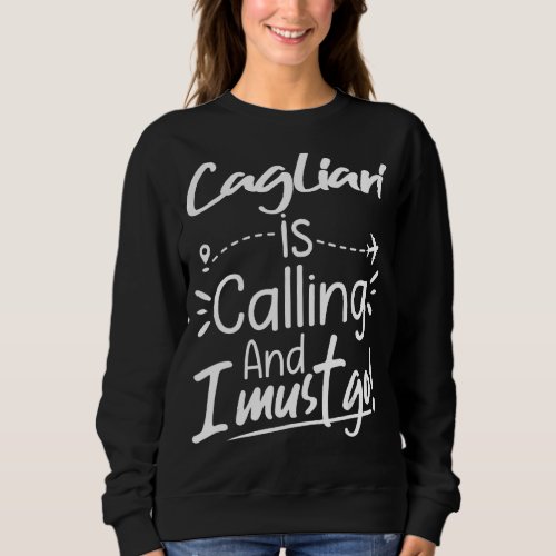 Cagliari Is Calling and I Must Go  Italy Travel Sweatshirt