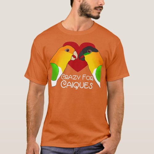 Caique Parrot Crazy for Caiques Love Heart T_Shirt