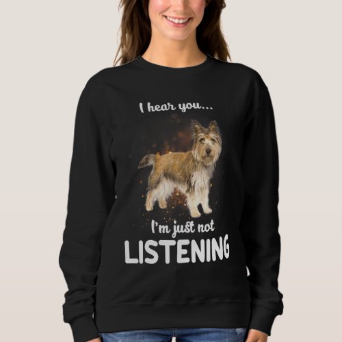 Cairn Terrier Dog I Hear You Not Listening Sweatshirt