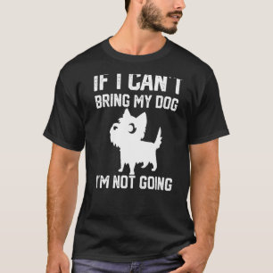 Cairn Terrier If I Can't Bring My Dog I'm Not Goin T-Shirt